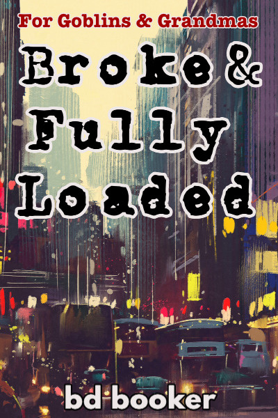 Broke and Fully Loaded